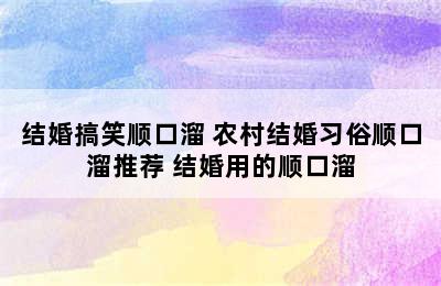 结婚搞笑顺口溜 农村结婚习俗顺口溜推荐 结婚用的顺口溜